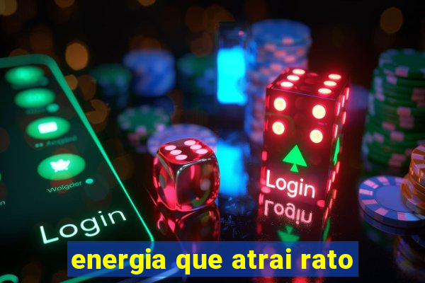 energia que atrai rato